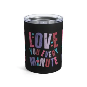 Love You Every Minute: 10 oz Stainless Steel Tumbler - Romantic and Insulated Sipper